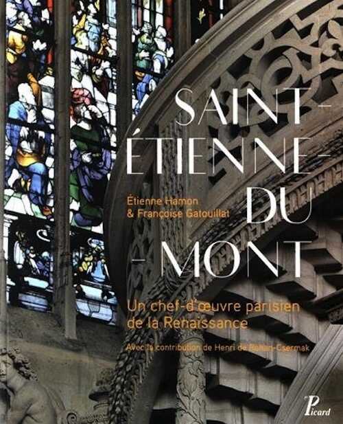 Saint-Etienne-du-Mont. Un chef-d'oeuvre parisien de la Renaissance, 2016.