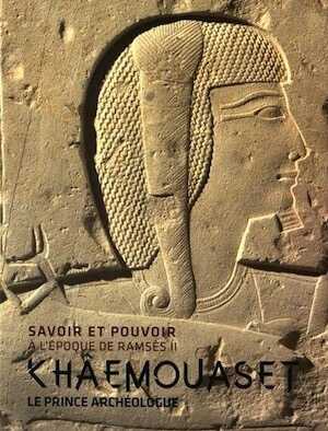 Savoir et pouvoir à l'époque de Ramsès II. Khâmouaset, le prince archéologue, 2016, 328 p.