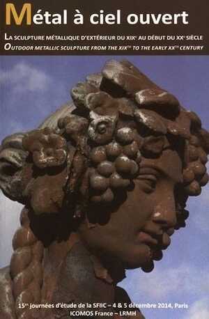 Métal à ciel ouvert. La sculpture métallique d'extérieur du XIXe au début du XXe siècle, (actes 15e journées d'étude de la SFIIC, déc. 2014), 2014, 284 p.
