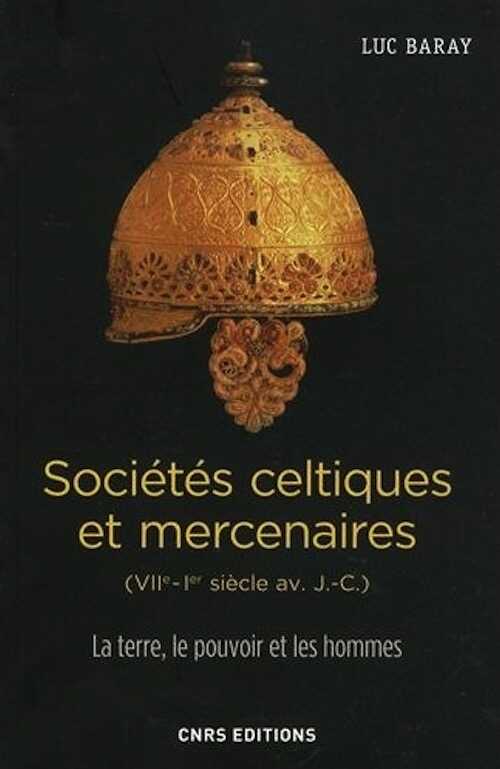 Sociétés celtiques et mercenaires (VIIe-Ier siècle av. J.-C.). La terre, le pouvoir et les hommes, 2016, 502 p.