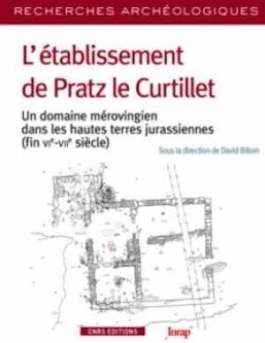 L'établissement de Pratz le Curtillet. Un domaine mérovingien dans les hautes terres jurassiennes (fin VIe-VIIe siècle), 2016, 310 p.