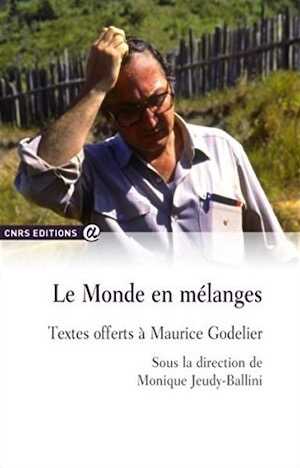 Le Monde en mélanges. Textes offerts à Maurice Godelier, 2016, 454 p.