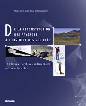 ÉPUISÉ - De la reconstitution des paysages à l'histoire des sociétés. 10 000 ans d'archives sédimentaires en zones humides, 2015, 288 p.