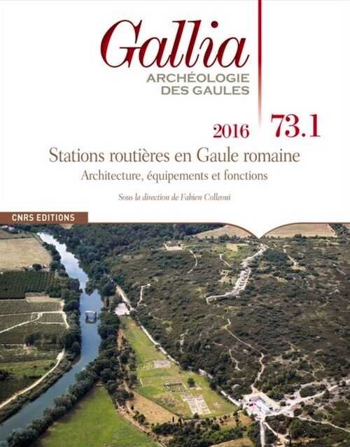 73.1, 2016. Stations routières en Gaule romaine. Architecture, équipements et fonctions, 320 p., sous la dir. F. Colleoni