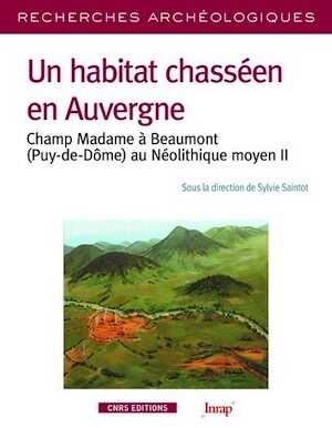 Un habitat chasséen en Auvergne. Champ Madame à Beaumont (Puy-de-Dôme) au Néolithique moyen II, 2016, 480 p.