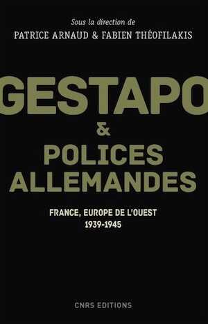 Gestapo et polices allemandes. Europe de l'Ouest, 1939-1945, 2017, 400 p.