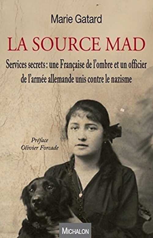 La source MAD. Services secrets : une Française de l'ombre et un officier de l'armée allemande unis contre le nazisme, 2017, 287 p.