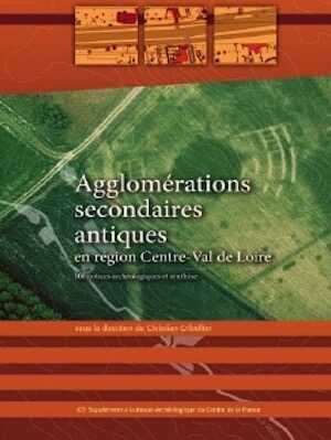 Agglomérations secondaires antiques en région Centre-Val de Loire. Volume 3, 106 notices archéologiques et synthèse, (63e suppl. RACF), 2017, 482 p.