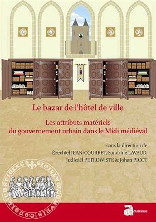 Le bazar de l'hôtel de ville. Les attributs matériels du gouvernement urbain dans le Midi médiéval (XIIe-XVe siècle), 2016, 284 p.