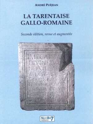 La Tarentaise gallo-romaine. Contribution à l'histoire des Alpes occidentales à l'époque romaine, 2022, 2e édition revue et augmentée, 318 p., 120 ill. coul.
