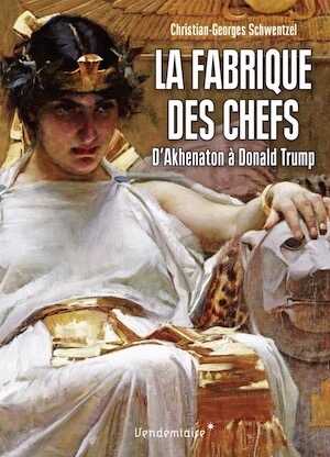 La fabrique des chefs. D'Akhenaton à Donald Trump, 2017, 288 p.