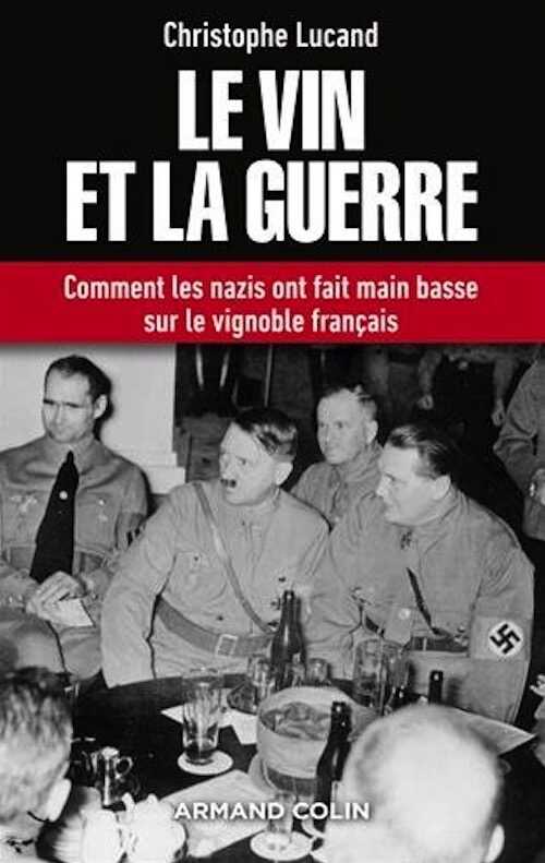 Le vin et la guerre. Comment les nazis ont fait main basse sur le vignoble français, 2017, 448 p.