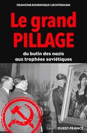 Le grand pillage, du butin des nazis aux trophées soviétiques, 2017, 345 p.