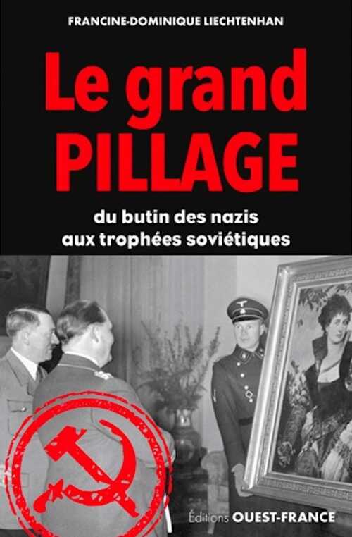 Le grand pillage, du butin des nazis aux trophées soviétiques, 2017, 345 p.