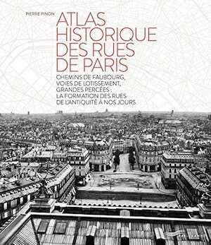Atlas historique des rues de Paris. Chemins de faubourg, voies de lotissement, grandes percées : la formation des rues de l'Antiquité à nos jours, 2016, 160 p.