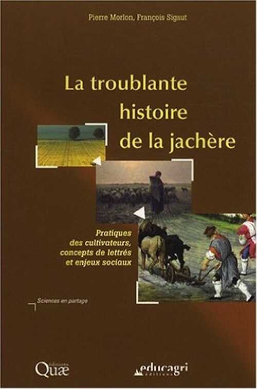 La troublante histoire de la jachère. Pratique des cultivateurs, concept de lettrés et enjeux sociaux, 2008, 324 p.