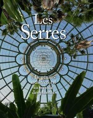 Les serres, le génie architectural au service des plantes, 2013, 240 p.