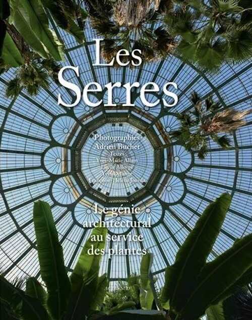 Les serres, le génie architectural au service des plantes, 2013, 240 p.