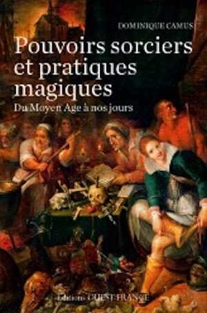 Pouvoirs sorciers et pratiques magiques du Moyen Age à aujourd'hui, 2015, 432 p.