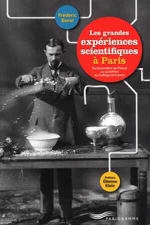 Les grandes expériences scientifiques à Paris, Du baromètre de Pascal au cyclotron du Collège de France, 2013, 240 p.