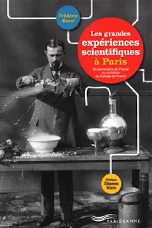 Les grandes expériences scientifiques à Paris, Du baromètre de Pascal au cyclotron du Collège de France, 2013, 240 p.