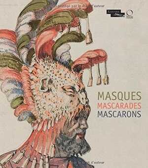 Masques Mascarades Mascarons, de l'Antique aux Romantiques, 2014, 272 p.