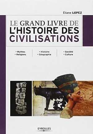 ÉPUISÉ - Le Grand livre de l'Histoire des civilisations. Mythes, Religions, Histoire, Géographie, Société, Culture, 2012, 363 p.