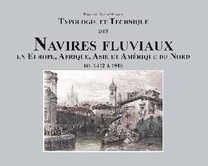 Typologie et Technique des Navires fluviaux en Europe, Afrique, Asie et Amérique du Nord de 1472 à 1910, 2016, 96 p. 