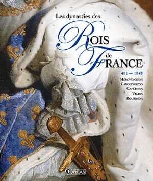 Les dynasties des rois de France, 481-1848, Mérovingiens, Carolingiens, Capétiens, Valois, Bourbons, 2016, 464 p.