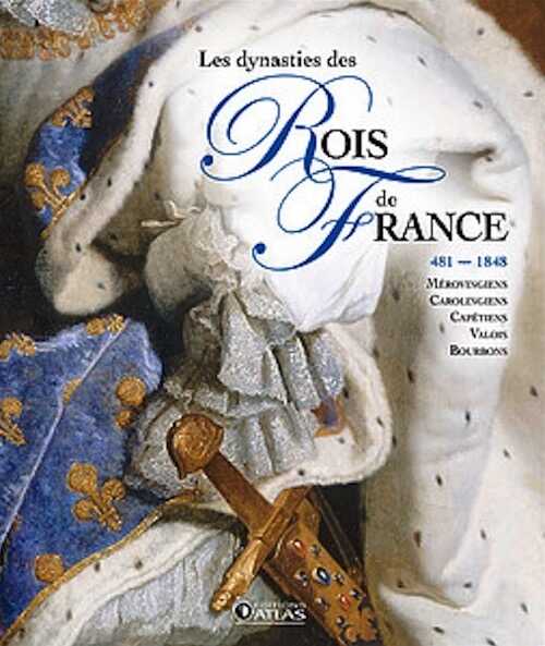 Les dynasties des rois de France, 481-1848, Mérovingiens, Carolingiens, Capétiens, Valois, Bourbons, 2016, 464 p.