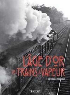 L' Âge d'or des trains à vapeur en France (1900-1950), 2010, 192 p.