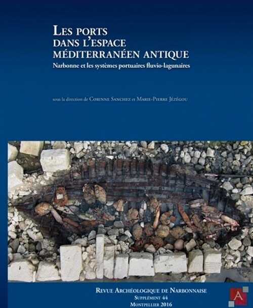 Les ports dans l'espace méditerranéen antique. Narbonne et les systèmes portuaires fluvio-lagunaires, (Suppl. RAN 44), 2017, 414 p.