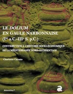 Le dolium en Gaule Narbonnaise (Ier s. a.C.-IIIe s. p.C.), 2017, 750 p.