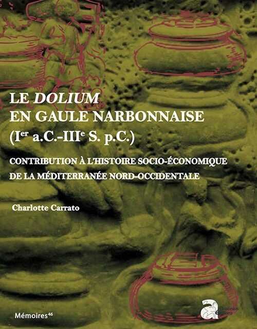 Le dolium en Gaule Narbonnaise (Ier s. a.C.-IIIe s. p.C.), 2017, 750 p.