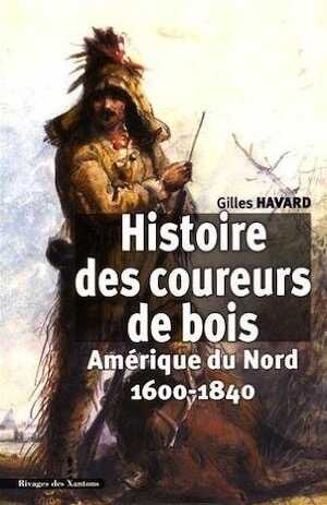 Histoire des coureurs de bois : Amérique du Nord (1600-1840), 2016, 885 p.