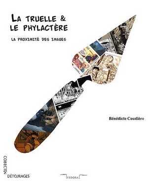 La truelle & le phylactère. La proximité des images, 2017, 230 p.