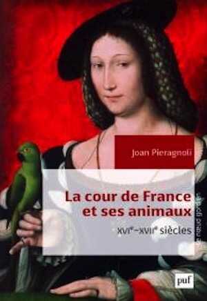 La cour de France et ses animaux (XVIe-XVIIe siècles), 2016, 370 p.