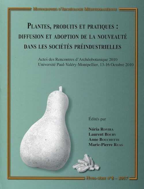 Plantes, produits et pratiques : diffusion et adoption de la nouveauté dans les sociétés préindustrielles, (actes renc. Archéobotanique, Montpellier, oct. 2010), ( (MAM HS n°8) , 2017, 228 p.