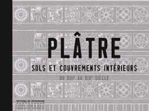 Plâtre. Sols et couvrements intérieurs du XIIIe au XIXe siècle, 2017, 368 p., 414 ill.