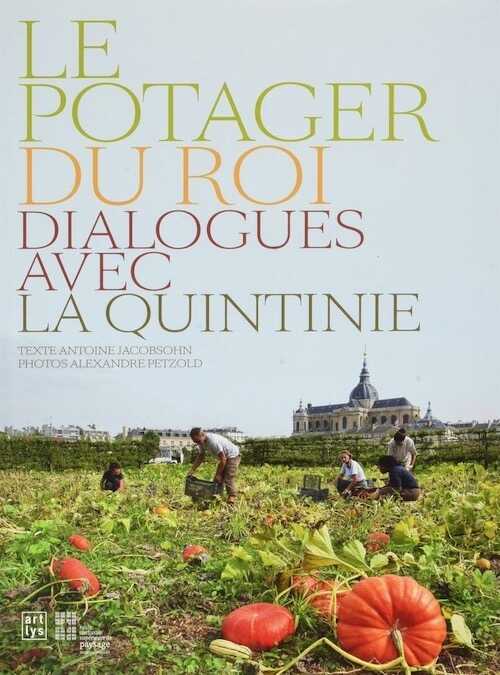Le potager du roi. Dialogues avec la Quintinie, 2017, 120 p.
