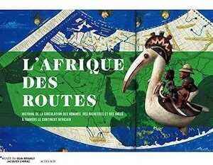 ÉPUISÉ - L'Afrique des routes. Histoire de la circulation des Hommes, des richesses et des idées à travers le continent africain, (cat. expp. Musée du Quai Branly, janv.-nov. 2017), 2017, 256 p.