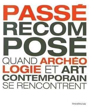 Passé recomposé. Quand l'archéologie et art contemporain se rencontrent, 2017, 52 p.