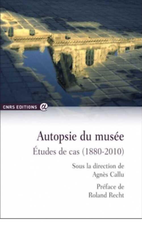 Autopsie du musée. Etude de cas (1880-2010), 2016, 258 p.