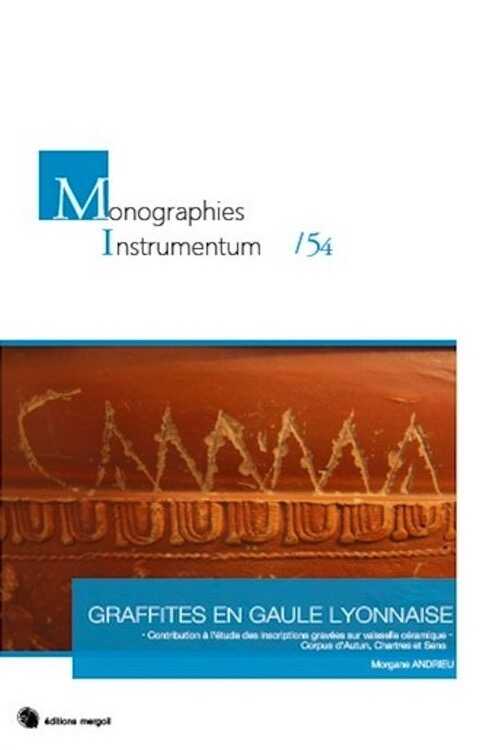 Graffites en Gaule Lyonnaise. Contribution à l'étude des inscriptions gravées sur vaisselle céramique. Corpus d'Autan, Chartres et Sens, 2017, 454 p., 200 p. ill. coul. 