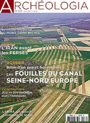 n°553. Avril 2017. Dossier : Bilan d'un projet hors norme. Les fouilles du canal Seine-Nord Europe.