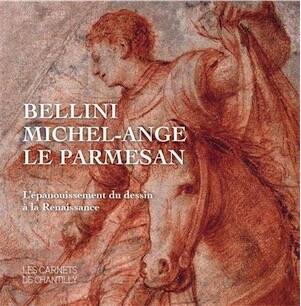 Bellini, Michel-Ange, Le Parmesan. L'épanouissement du dessin à la Renaissance, (Les Carnets de Chantilly 2), 2017, 96 p., 50 ill.