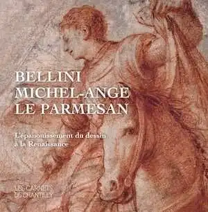 Bellini, Michel-Ange, Le Parmesan. L'épanouissement du dessin à la Renaissance, (Les Carnets de Chantilly 2), 2017, 96 p., 50 ill.