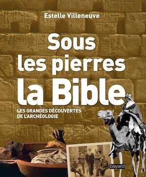 ÉPUISÉ - Sous les pierres, la Bible. Les grandes découvertes de l'archéologie, 2017, 260 p.