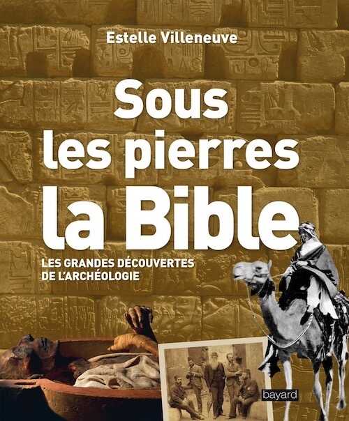 ÉPUISÉ - Sous les pierres, la Bible. Les grandes découvertes de l'archéologie, 2017, 260 p.