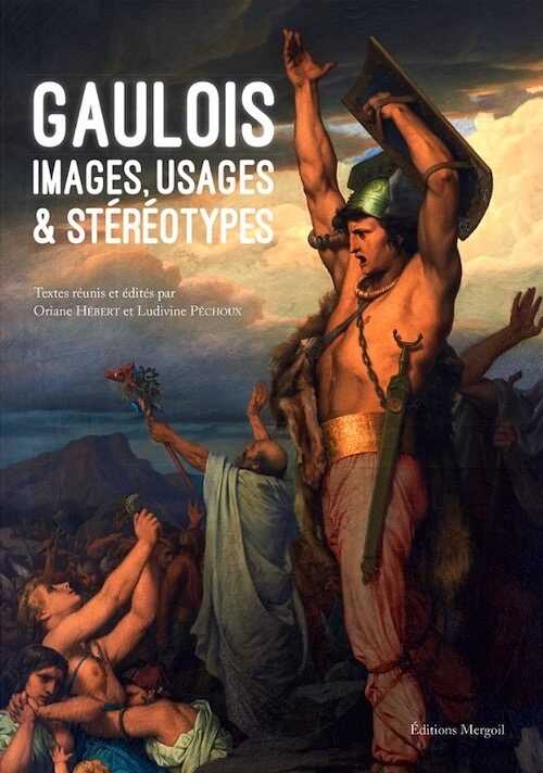 Gaulois. Images, usages & stéréotypes, (actes coll. Clermont-Ferrand, sept. 2014), 2017, 415 p., nbr. ill. coul.